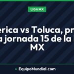 América vs Toluca, previa de la jornada 15 de la Liga MX