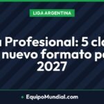 Liga Profesional: 5 claves del nuevo formato para 2027